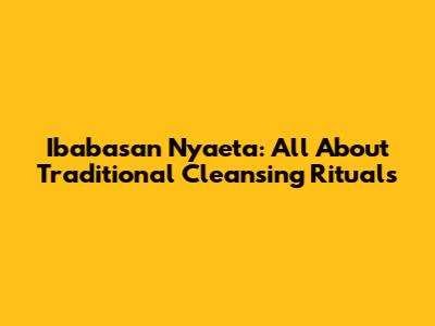 Ibabasan Nyaeta: All About Traditional Cleansing Rituals
