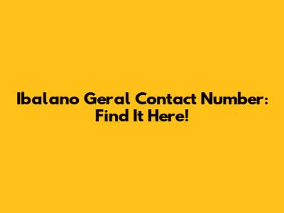 Ibalano Geral Contact Number: Find It Here!
