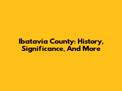 Ibatavia County: History, Significance, And More