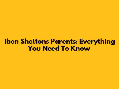 Iben Shelton's Parents: Everything You Need To Know