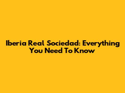 Iberia Real Sociedad: Everything You Need To Know