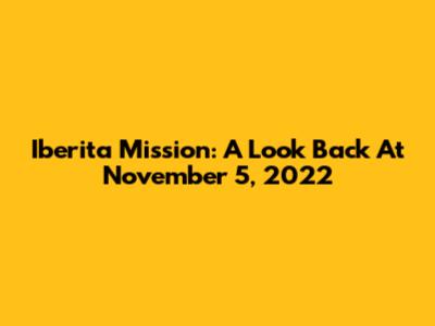 Iberita Mission: A Look Back At November 5, 2022