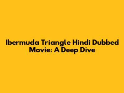 Ibermuda Triangle Hindi Dubbed Movie: A Deep Dive