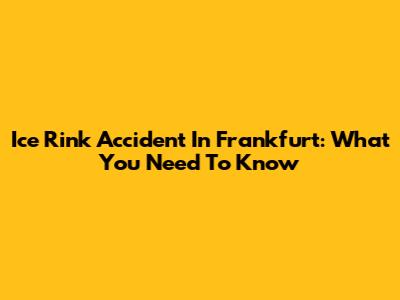 Ice Rink Accident In Frankfurt: What You Need To Know