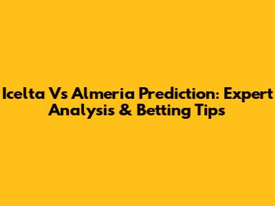 Icelta Vs Almeria Prediction: Expert Analysis & Betting Tips