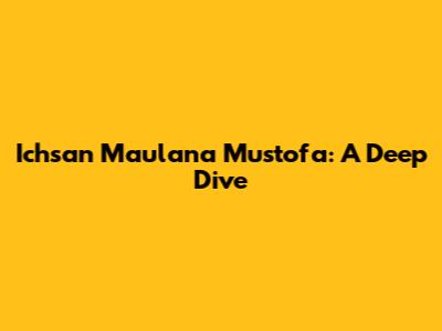 Ichsan Maulana Mustofa: A Deep Dive