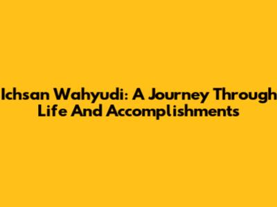 Ichsan Wahyudi: A Journey Through Life And Accomplishments