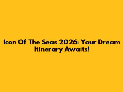 Icon Of The Seas 2026: Your Dream Itinerary Awaits!