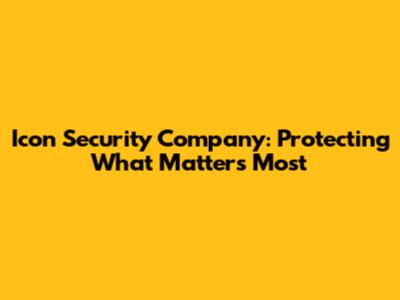 Icon Security Company: Protecting What Matters Most