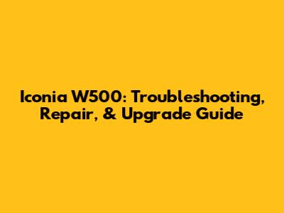 Iconia W500: Troubleshooting, Repair, & Upgrade Guide