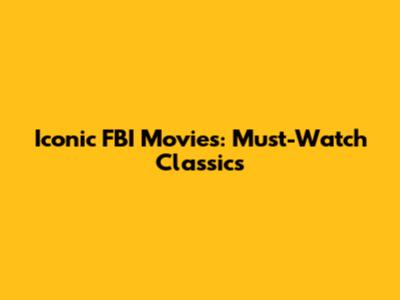 Iconic FBI Movies: Must-Watch Classics
