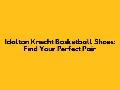 Idalton Knecht Basketball Shoes: Find Your Perfect Pair