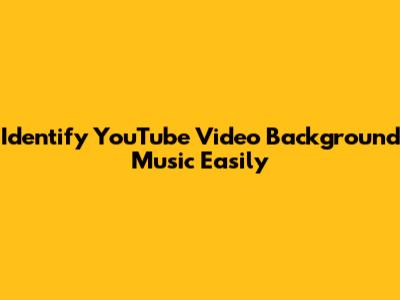 Identify YouTube Video Background Music Easily