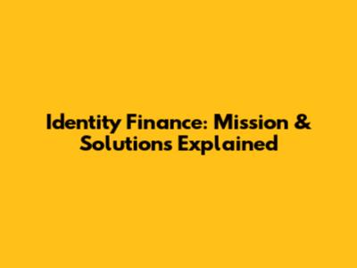 Identity Finance: Mission & Solutions Explained