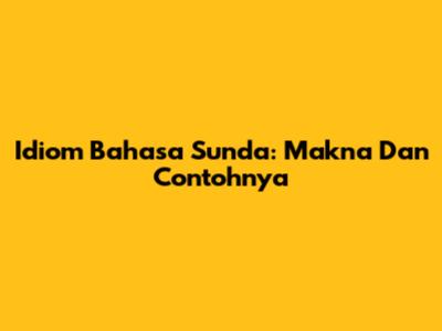 Idiom Bahasa Sunda: Makna Dan Contohnya