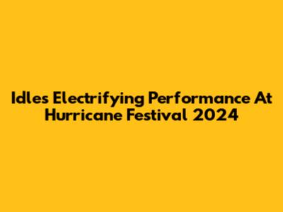 Idles' Electrifying Performance At Hurricane Festival 2024