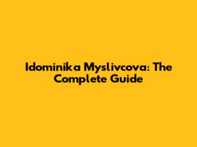 Idominika Myslivcova: The Complete Guide