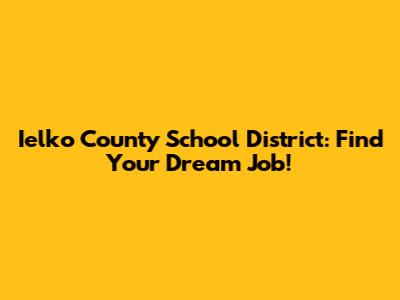 Ielko County School District: Find Your Dream Job!