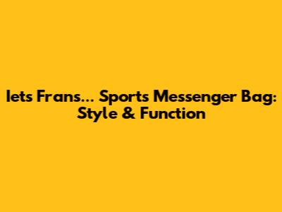 Iets Frans... Sports Messenger Bag: Style & Function