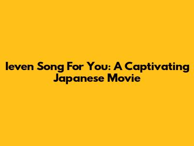 Ieven Song For You: A Captivating Japanese Movie