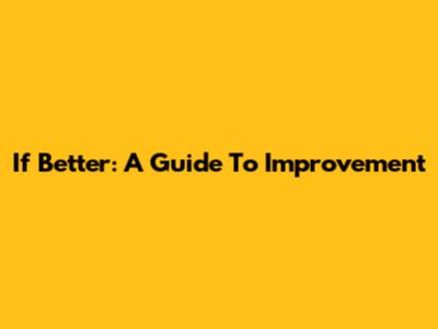 If Better: A Guide To Improvement