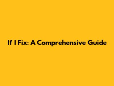 If I Fix: A Comprehensive Guide