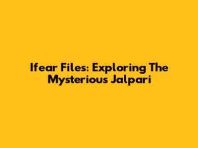 Ifear Files: Exploring The Mysterious Jalpari