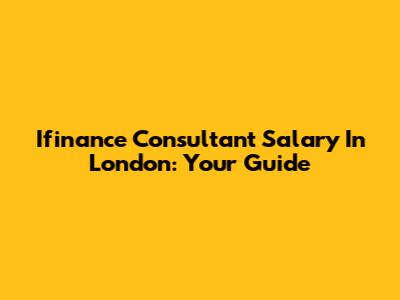 Ifinance Consultant Salary In London: Your Guide