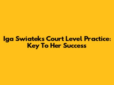 Iga Swiatek's Court Level Practice: Key To Her Success