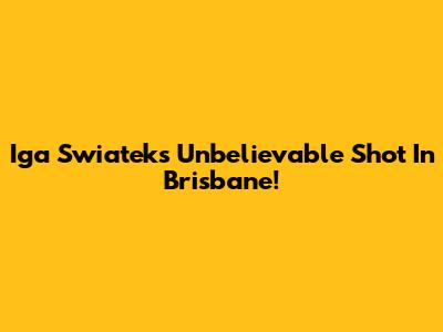 Iga Swiatek's Unbelievable Shot In Brisbane!