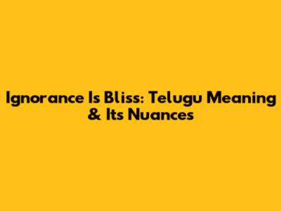 Ignorance Is Bliss: Telugu Meaning & Its Nuances