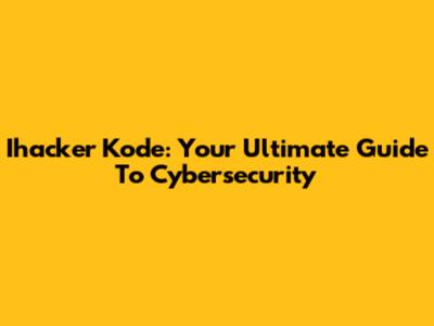 Ihacker Kode: Your Ultimate Guide To Cybersecurity