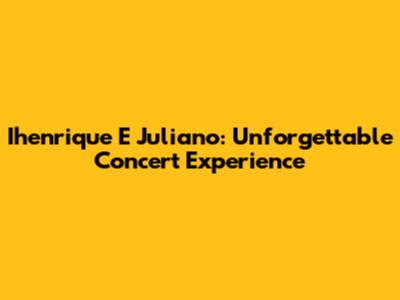 Ihenrique E Juliano: Unforgettable Concert Experience