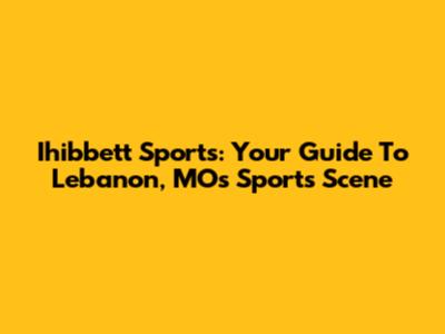 Ihibbett Sports: Your Guide To Lebanon, MO's Sports Scene