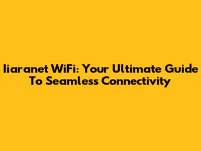 Iiaranet WiFi: Your Ultimate Guide To Seamless Connectivity