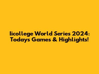 Iicollege World Series 2024: Today's Games & Highlights!