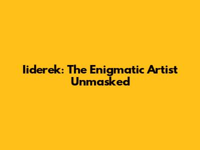 Iiderek: The Enigmatic Artist Unmasked