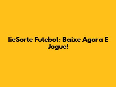 IieSorte Futebol: Baixe Agora E Jogue!