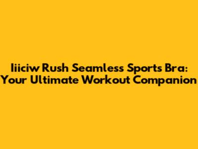 Iiiciw Rush Seamless Sports Bra: Your Ultimate Workout Companion