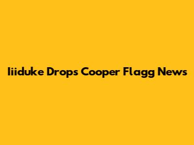 Iiiduke Drops Cooper Flagg News