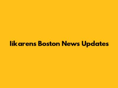 Iikaren's Boston News Updates