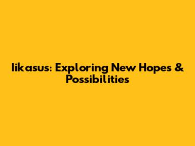 Iikasus: Exploring New Hopes & Possibilities