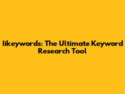 Iikeywords: The Ultimate Keyword Research Tool