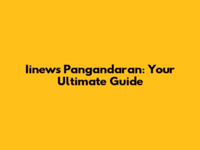 Iinews Pangandaran: Your Ultimate Guide