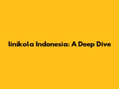 Iinikola Indonesia: A Deep Dive