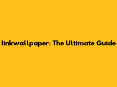 Iinkwallpaper: The Ultimate Guide