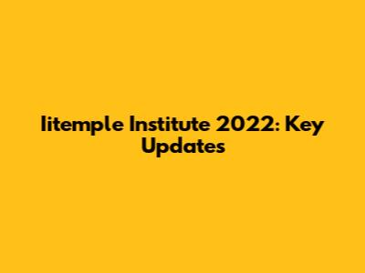Iitemple Institute 2022: Key Updates