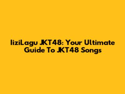 IiziLagu JKT48: Your Ultimate Guide To JKT48 Songs