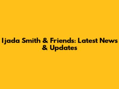 Ijada Smith & Friends: Latest News & Updates
