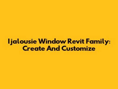 Ijalousie Window Revit Family: Create And Customize